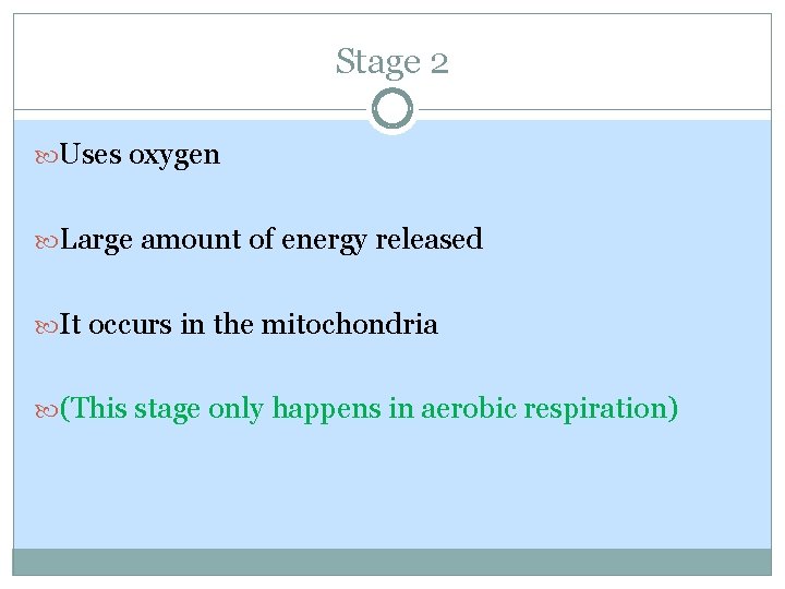 Stage 2 Uses oxygen Large amount of energy released It occurs in the mitochondria Stage 2 Uses oxygen Large amount of energy released It occurs in the mitochondria