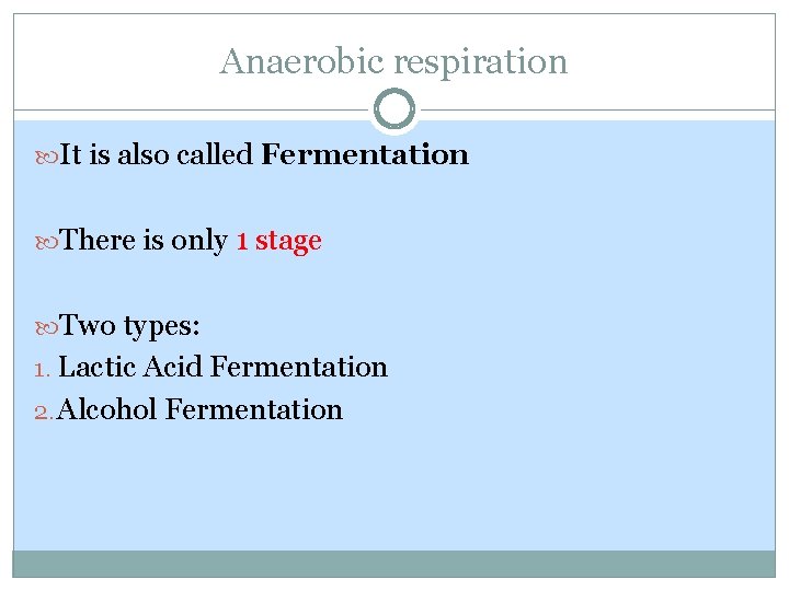 Anaerobic respiration It is also called Fermentation There is only 1 stage Two types: Anaerobic respiration It is also called Fermentation There is only 1 stage Two types: