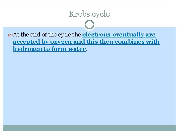 Krebs cycle At the end of the cycle the electrons eventually are accepted by Krebs cycle At the end of the cycle the electrons eventually are accepted by