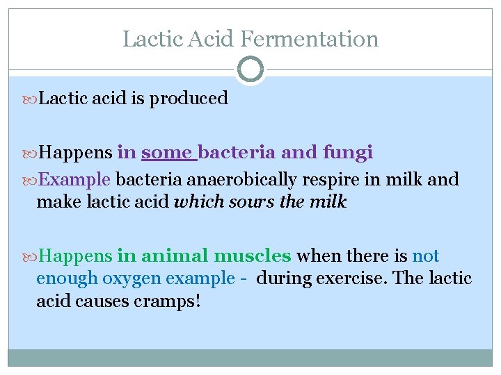 Lactic Acid Fermentation Lactic acid is produced Happens in some bacteria and fungi Example Lactic Acid Fermentation Lactic acid is produced Happens in some bacteria and fungi Example