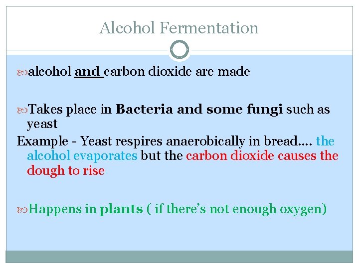 Alcohol Fermentation alcohol and carbon dioxide are made Takes place in Bacteria and some Alcohol Fermentation alcohol and carbon dioxide are made Takes place in Bacteria and some