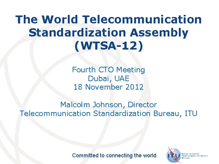 The World Telecommunication Standardization Assembly (WTSA-12) Fourth CTO Meeting Dubai, UAE 18 November 2012