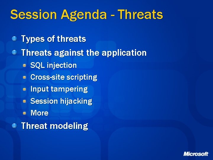 Session Agenda - Threats Types of threats Threats against the application SQL injection Cross-site