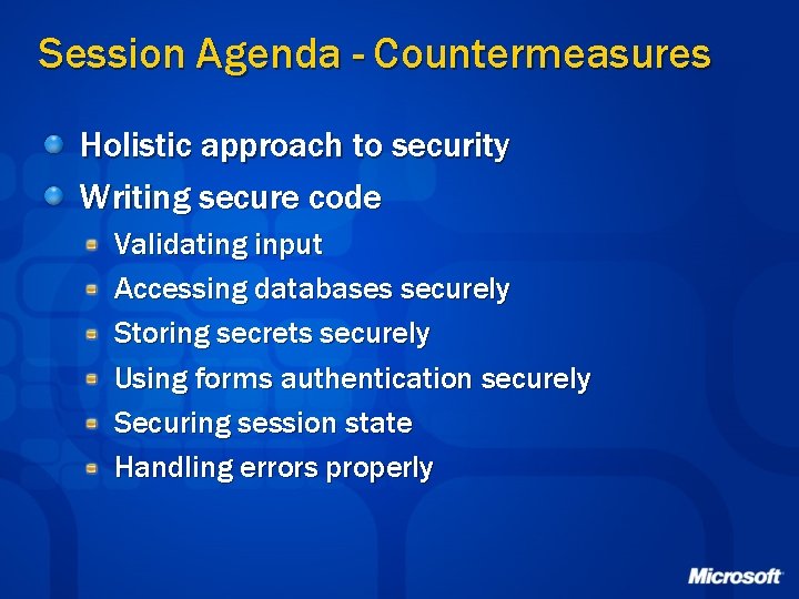 Session Agenda - Countermeasures Holistic approach to security Writing secure code Validating input Accessing