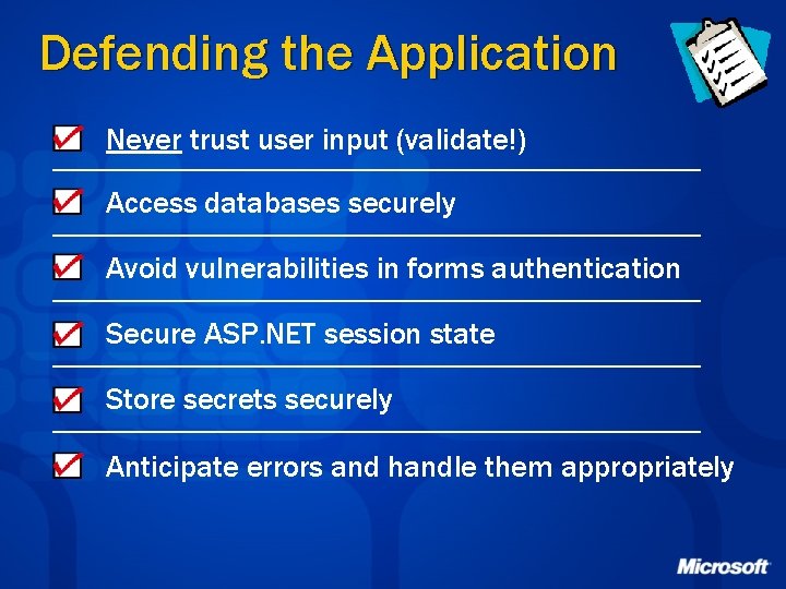 Defending the Application Never trust user input (validate!) Access databases securely Avoid vulnerabilities in