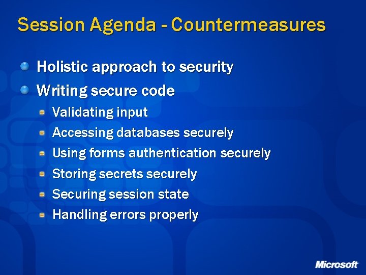 Session Agenda - Countermeasures Holistic approach to security Writing secure code Validating input Accessing