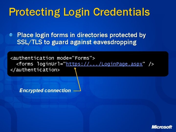 Protecting Login Credentials Place login forms in directories protected by SSL/TLS to guard against