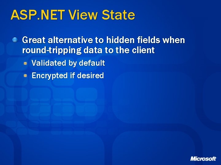 ASP. NET View State Great alternative to hidden fields when round-tripping data to the