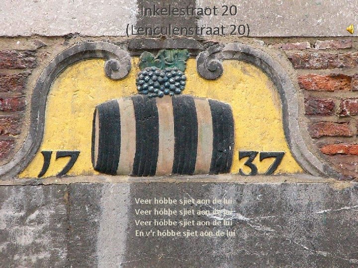 Inkelestraot 20 (Lenculenstraat 20) 20 Veer ho bbe sjiet aon de lui En v'r