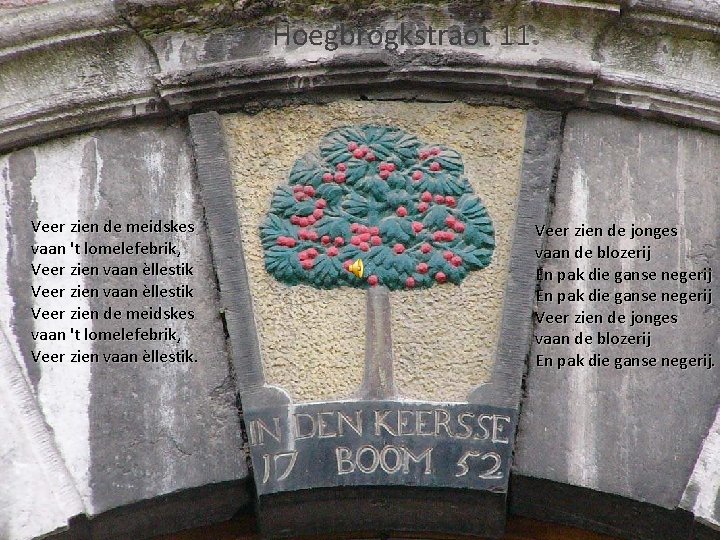 Hoegbrögkstraot 11 Veer zien de meidskes vaan 't lomelefebrik, Veer zien vaan èllestik. Veer