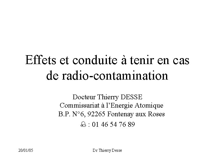 Effets et conduite à tenir en cas de radio-contamination Docteur Thierry DESSE Commissariat à