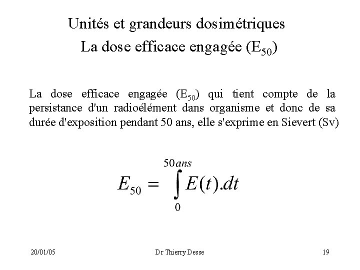 Unités et grandeurs dosimétriques La dose efficace engagée (E 50) qui tient compte de