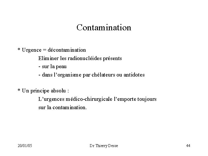 Contamination * Urgence = décontamination Eliminer les radionucléides présents - sur la peau -