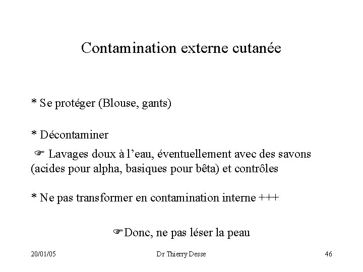 Contamination externe cutanée * Se protéger (Blouse, gants) * Décontaminer Lavages doux à l’eau,