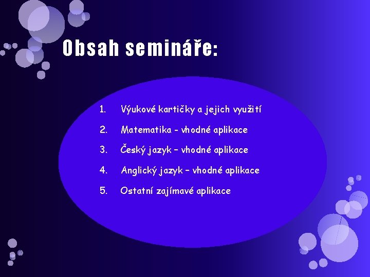 Obsah semináře: 1. Výukové kartičky a jejich využití 2. Matematika - vhodné aplikace 3.