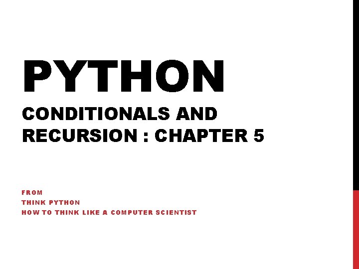 PYTHON CONDITIONALS AND RECURSION : CHAPTER 5 FROM THINK PYTHON HOW TO THINK LIKE