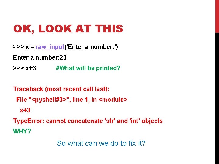 OK, LOOK AT THIS >>> x = raw_input('Enter a number: ') Enter a number: