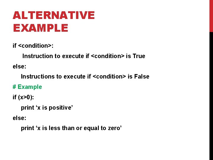 ALTERNATIVE EXAMPLE if <condition>: Instruction to execute if <condition> is True else: Instructions to