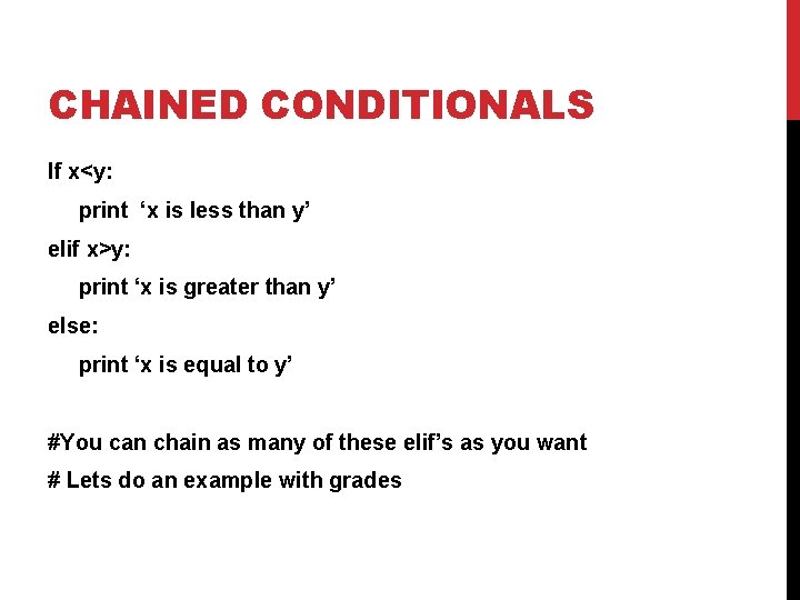 CHAINED CONDITIONALS If x<y: print ‘x is less than y’ elif x>y: print ‘x