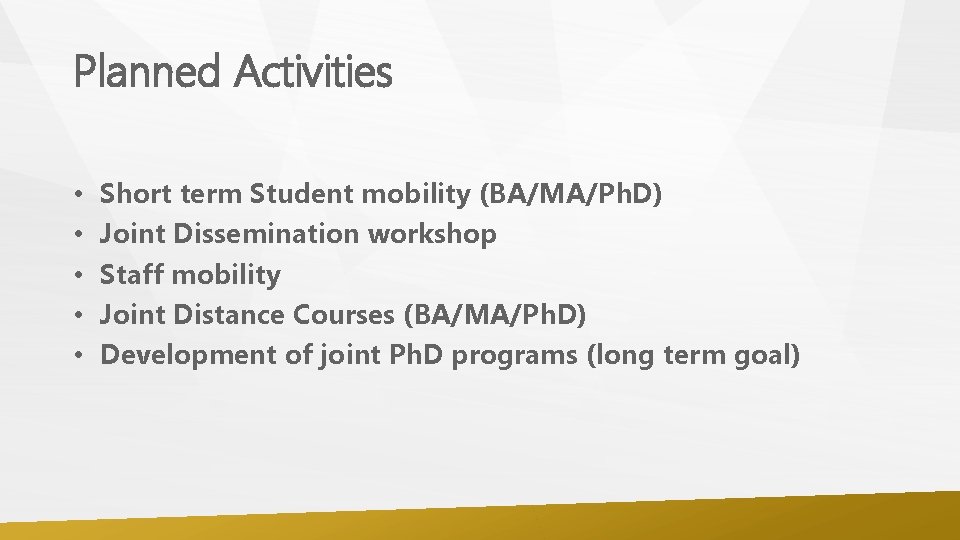 Planned Activities • • • Short term Student mobility (BA/MA/Ph. D) Joint Dissemination workshop