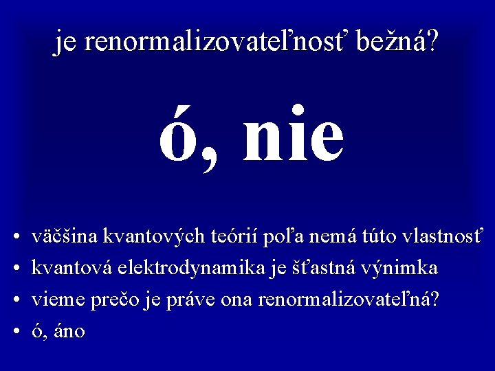 je renormalizovateľnosť bežná? ó, nie • • väčšina kvantových teórií poľa nemá túto vlastnosť