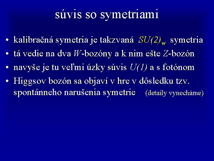 súvis so symetriami • • kalibračná symetria je takzvaná SU(2)w symetria tá vedie na
