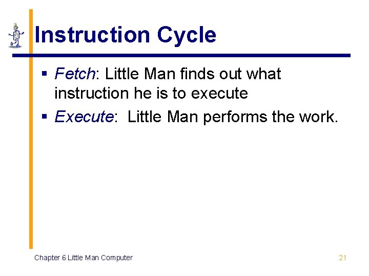 Instruction Cycle § Fetch: Little Man finds out what instruction he is to execute