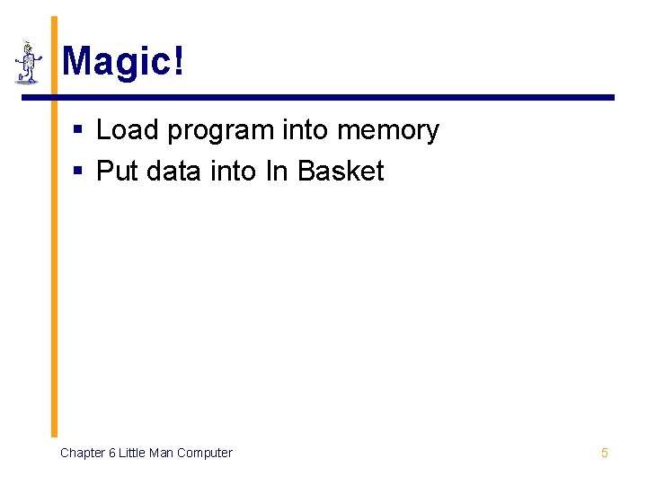 Magic! § Load program into memory § Put data into In Basket Chapter 6 Magic! § Load program into memory § Put data into In Basket Chapter 6