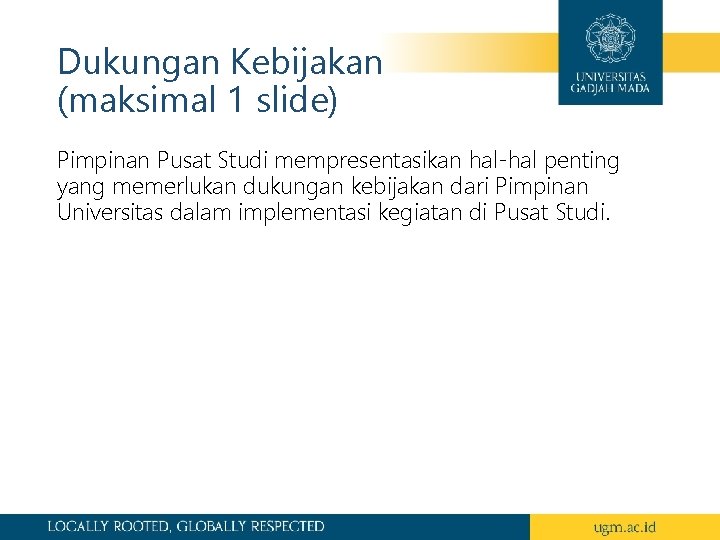 Dukungan Kebijakan (maksimal 1 slide) Pimpinan Pusat Studi mempresentasikan hal-hal penting yang memerlukan dukungan