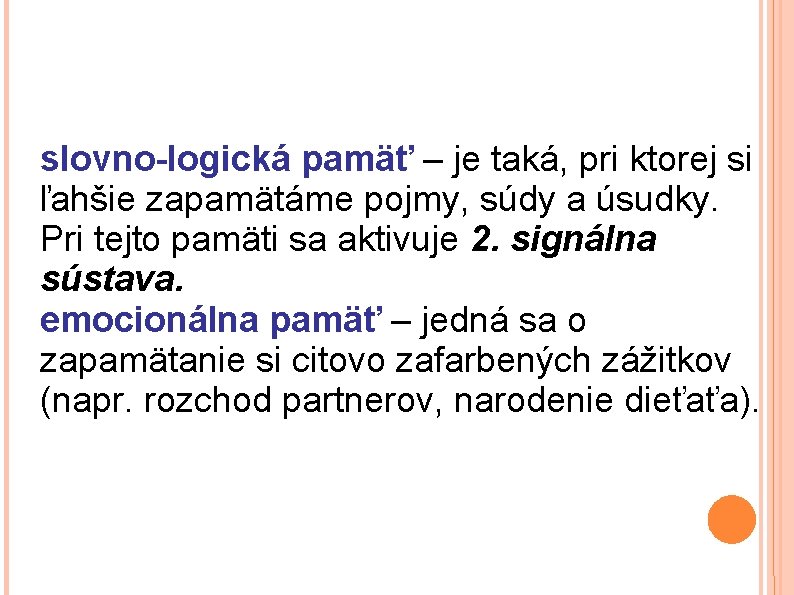 slovno-logická pamäť – je taká, pri ktorej si ľahšie zapamätáme pojmy, súdy a úsudky.