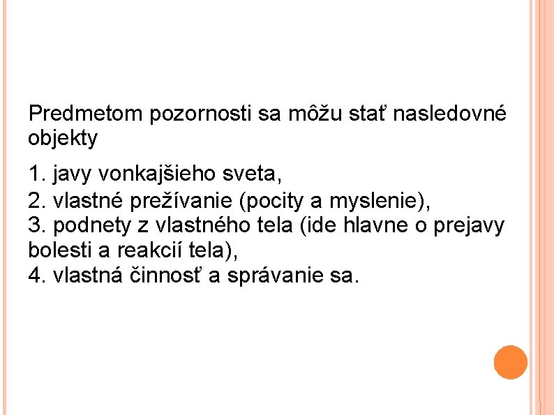 Predmetom pozornosti sa môžu stať nasledovné objekty 1. javy vonkajšieho sveta, 2. vlastné prežívanie