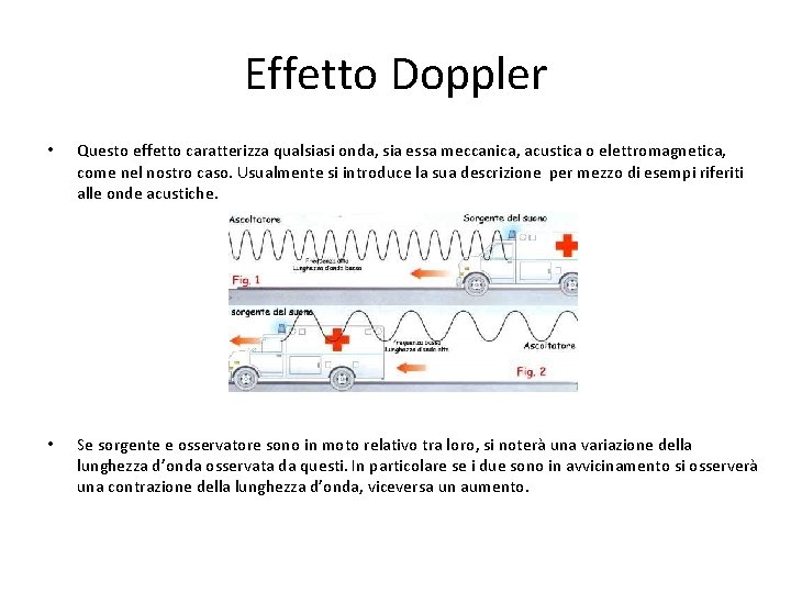 Effetto Doppler • Questo effetto caratterizza qualsiasi onda, sia essa meccanica, acustica o elettromagnetica,