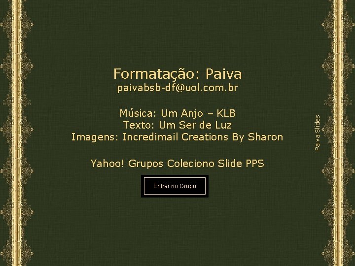 Formatação: Paiva Música: Um Anjo – KLB Texto: Um Ser de Luz Imagens: Incredimail