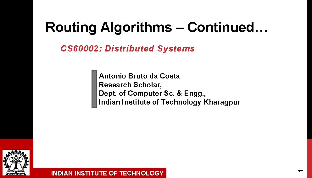 Routing Algorithms – Continued… CS 60002: Distributed Systems INDIAN INSTITUTE OF TECHNOLOGY 1 Antonio