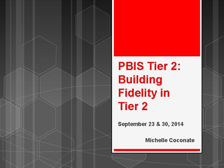 PBIS Tier 2: Building Fidelity in Tier 2 September 23 & 30, 2014 Michelle