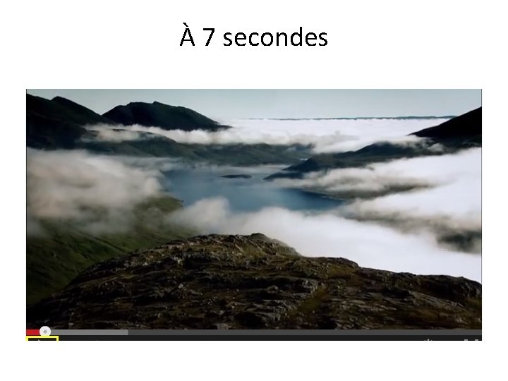 À 7 secondes 