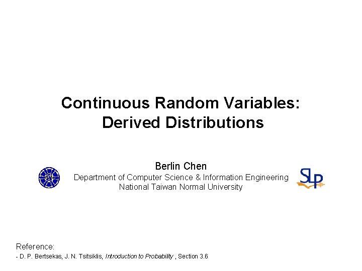 Continuous Random Variables: Derived Distributions Berlin Chen Department of Computer Science & Information Engineering