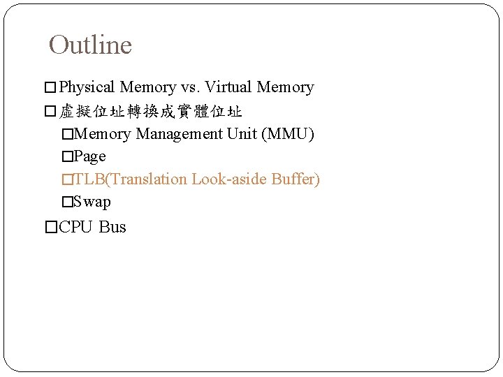 Outline � Physical Memory vs. Virtual Memory � 虛擬位址轉換成實體位址 �Memory Management Unit (MMU) �Page