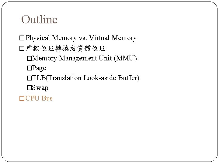 Outline � Physical Memory vs. Virtual Memory � 虛擬位址轉換成實體位址 �Memory Management Unit (MMU) �Page