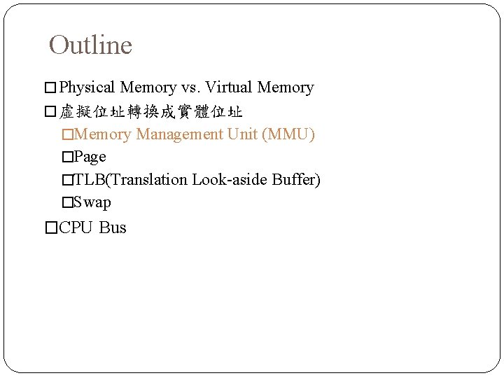 Outline � Physical Memory vs. Virtual Memory � 虛擬位址轉換成實體位址 �Memory Management Unit (MMU) �Page