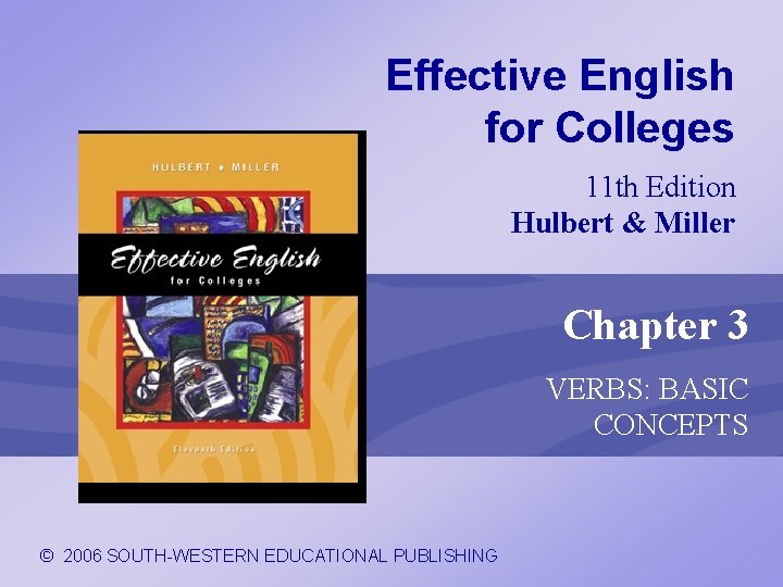 Effective English for Colleges 11 th Edition Hulbert & Miller Chapter 3 VERBS: BASIC