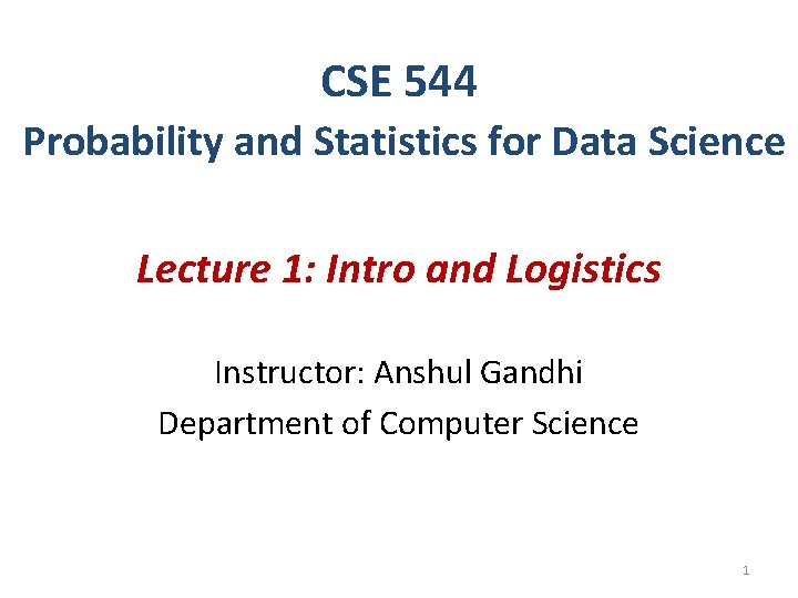 CSE 544 Probability and Statistics for Data Science Lecture 1: Intro and Logistics Instructor: