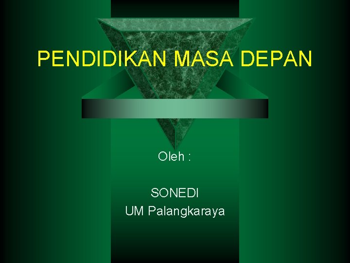 PENDIDIKAN MASA DEPAN Oleh : SONEDI UM Palangkaraya 