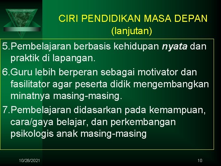 CIRI PENDIDIKAN MASA DEPAN (lanjutan) 5. Pembelajaran berbasis kehidupan nyata dan praktik di lapangan.