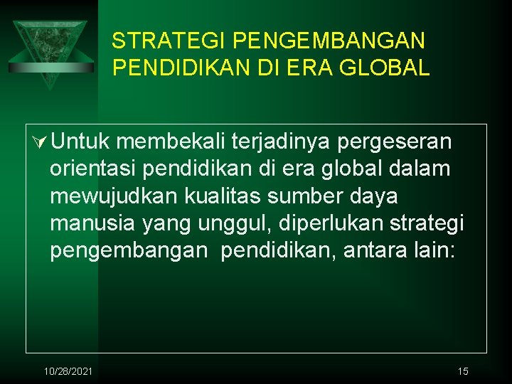 STRATEGI PENGEMBANGAN PENDIDIKAN DI ERA GLOBAL Ú Untuk membekali terjadinya pergeseran orientasi pendidikan di