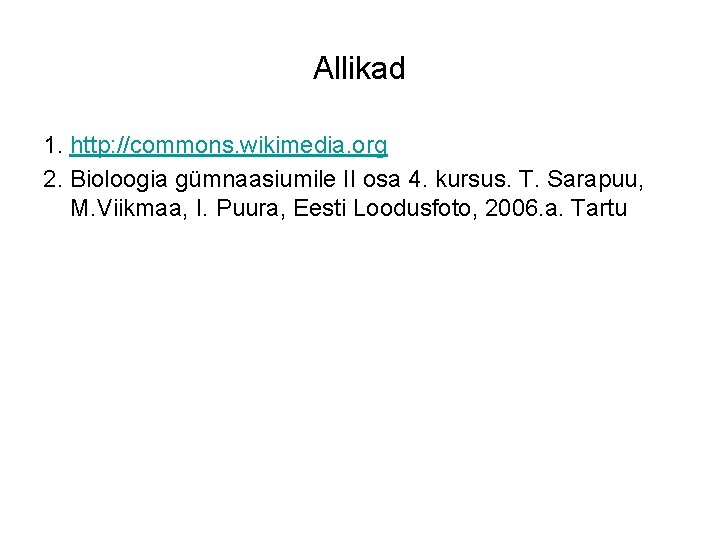 Allikad 1. http: //commons. wikimedia. org 2. Bioloogia gümnaasiumile II osa 4. kursus. T.