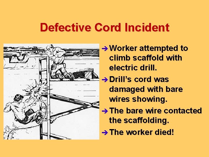Defective Cord Incident è Worker attempted to climb scaffold with electric drill. è Drill’s