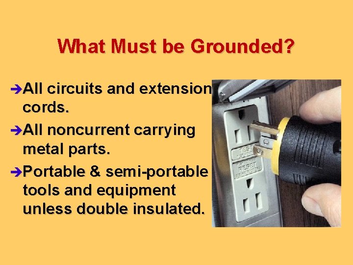 What Must be Grounded? èAll circuits and extension cords. èAll noncurrent carrying metal parts.