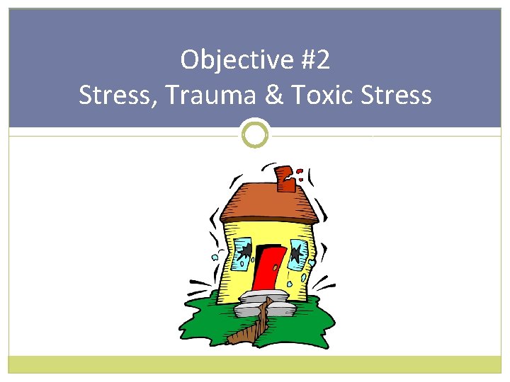 Objective #2 Stress, Trauma & Toxic Stress 