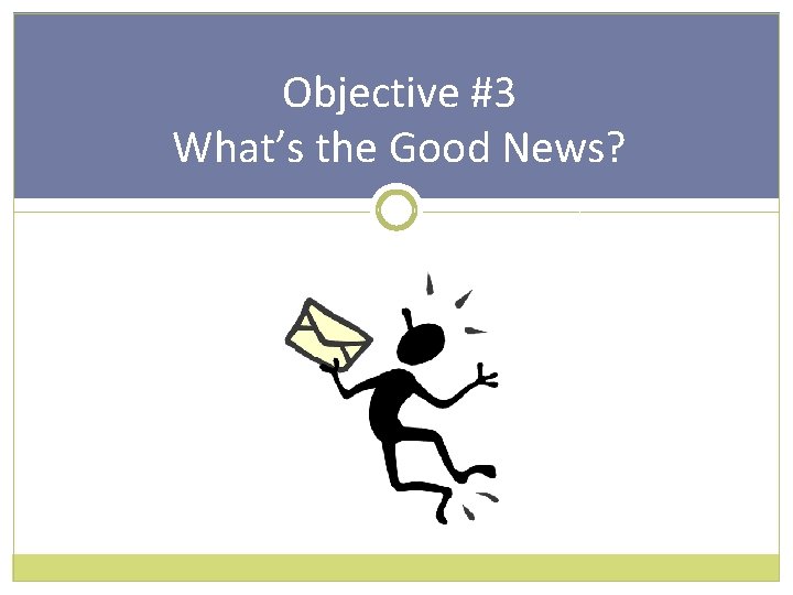 Objective #3 What’s the Good News? 